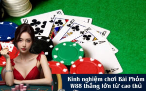 Kinh nghiệm chơi Bài Phỏm W88 thắng lớn từ cao thủ