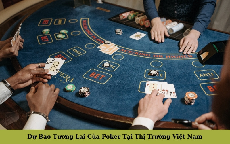 Dự Báo Tương Lai Của Poker Tại Thị Trường Việt Nam