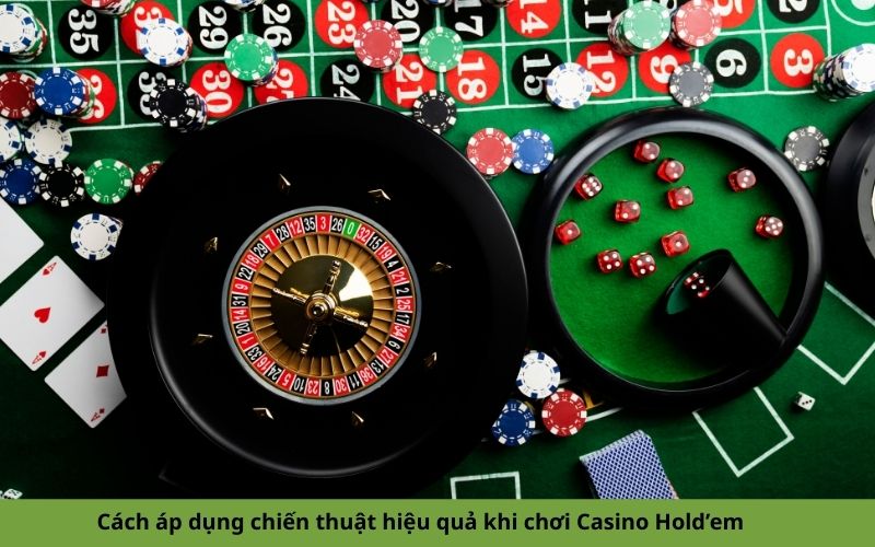 Cách áp dụng chiến thuật hiệu quả khi chơi Casino Hold’em