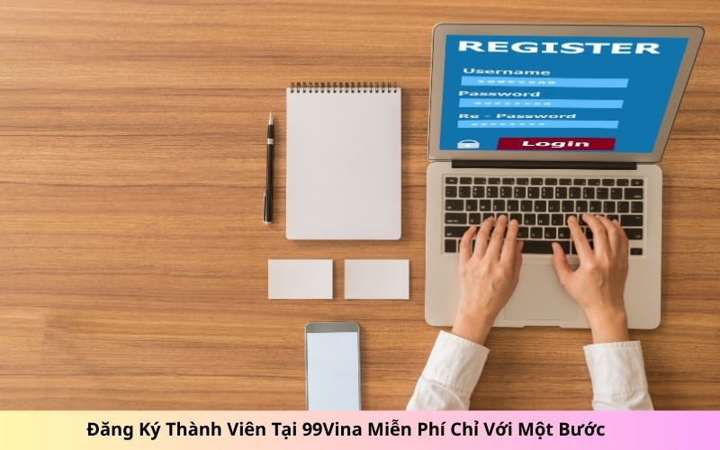 Đăng Ký Thành Viên Tại 99Vina Miễn Phí Chỉ Với Một Bước