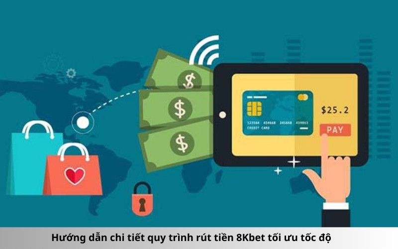 Hướng dẫn chi tiết quy trình rút tiền 8Kbet tối ưu tốc độ