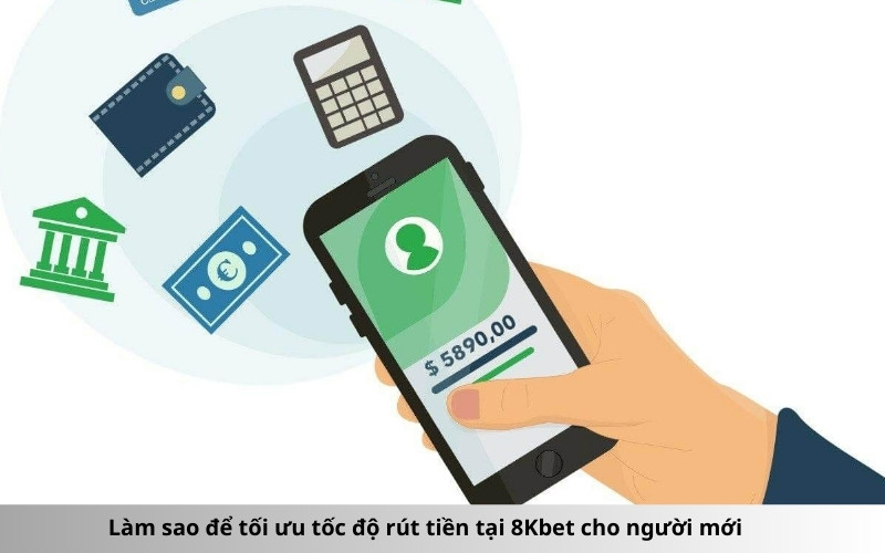 Làm sao để tối ưu tốc độ rút tiền tại 8Kbet cho người mới