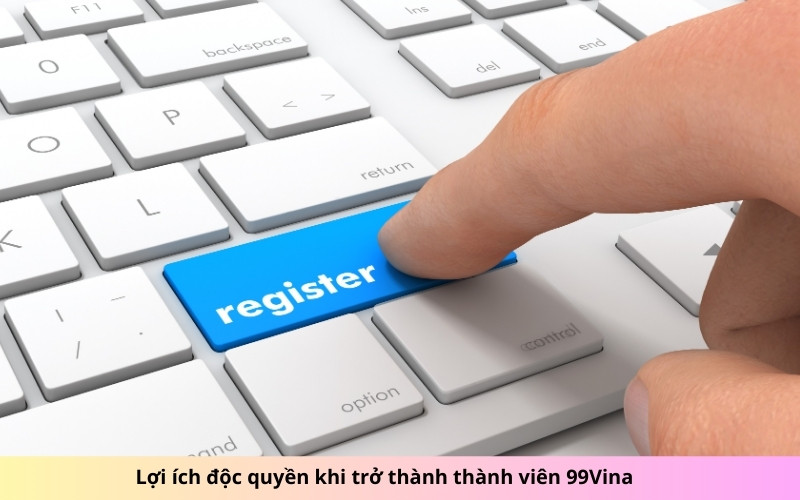 Lợi ích độc quyền khi trở thành thành viên 99Vina