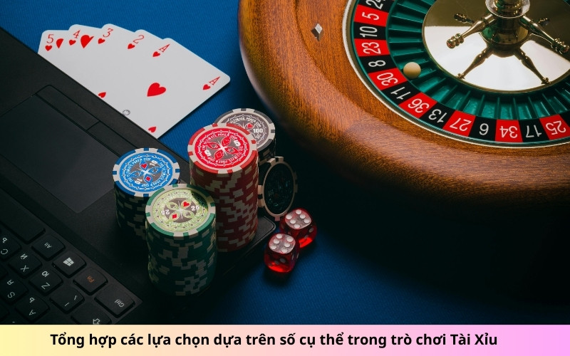 Tổng hợp các lựa chọn dựa trên số cụ thể trong trò chơi Tài Xỉu