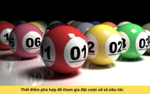 Thời điểm phù hợp để tham gia đặt cược xổ số siêu tốc