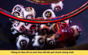 Thông tin Max 4D và cách theo dõi kết quả nhanh chóng nhất