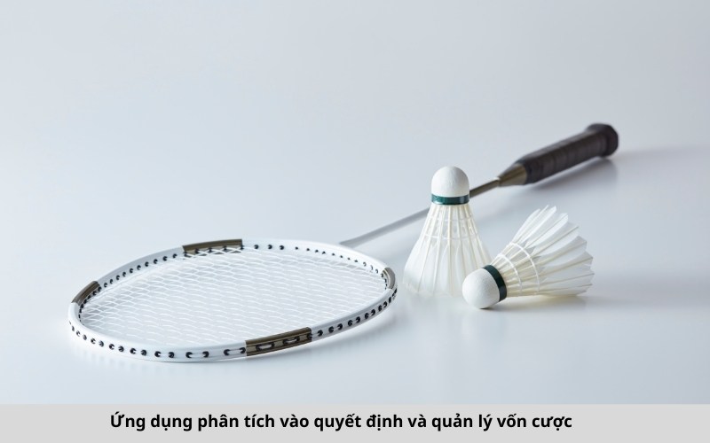 Ứng dụng phân tích vào quyết định và quản lý vốn cược